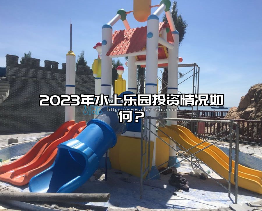 2023年水上樂(lè)園投資情況如何？