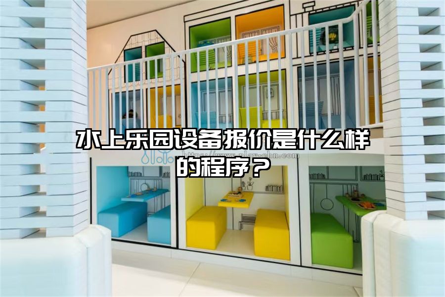 水上樂園設(shè)備報價是什么樣的程序？