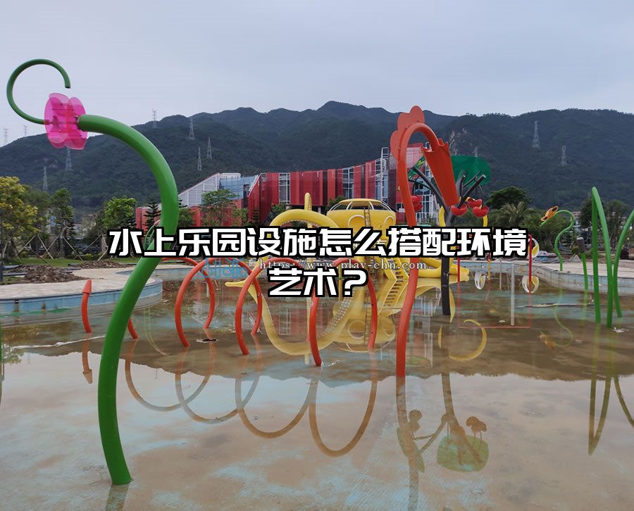 水上樂園設施怎么搭配環境藝術？