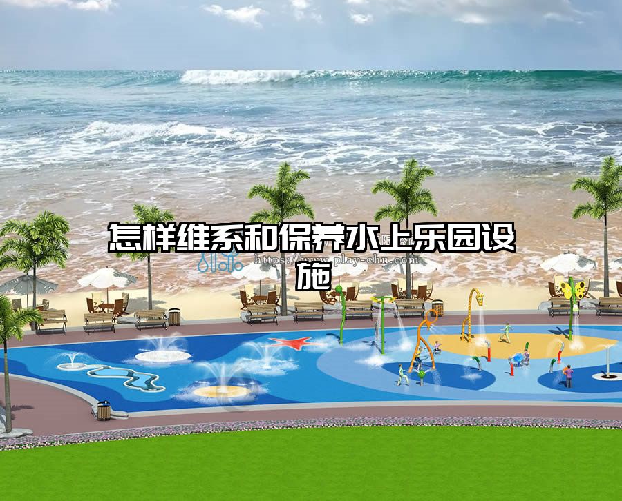 怎樣維系和保養水上樂園設施