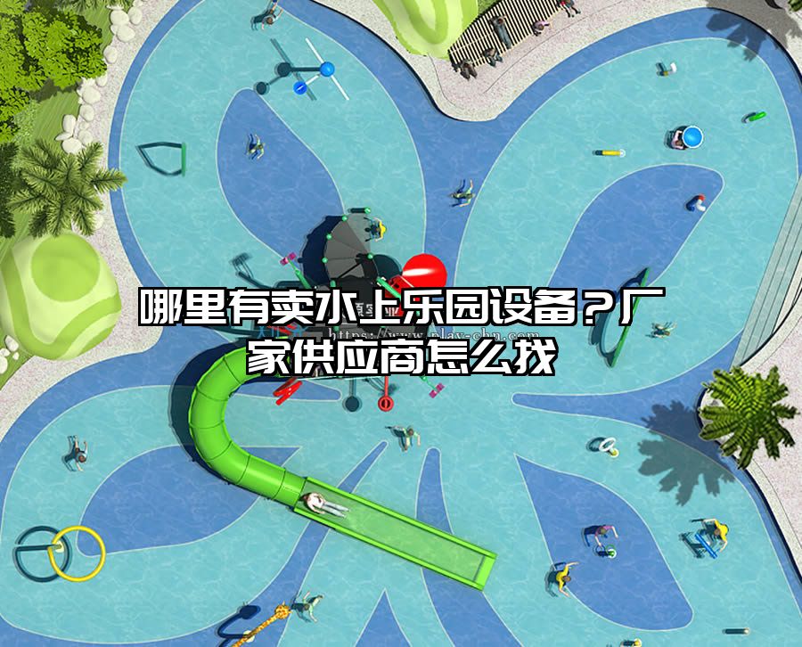 哪里有賣水上樂園設(shè)備？廠家供應(yīng)商怎么找