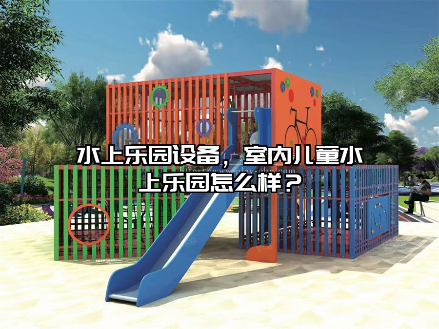 水上樂園設備，室內兒童水上樂園怎么樣？