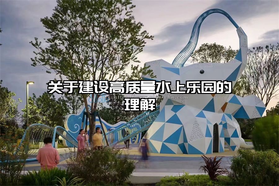 關于建設高質量水上樂園的理解