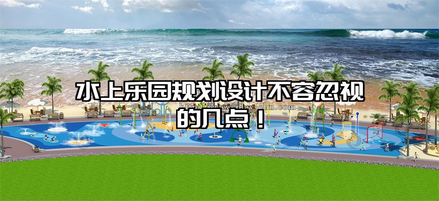 水上樂園規劃設計不容忽視的幾點！