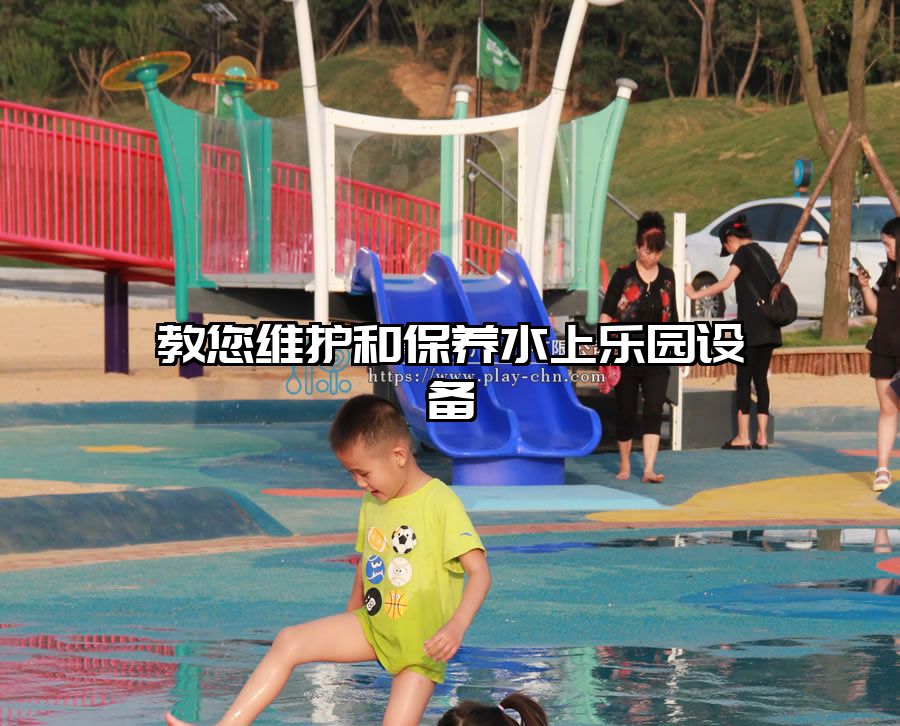 教您維護(hù)和保養(yǎng)水上樂園設(shè)備