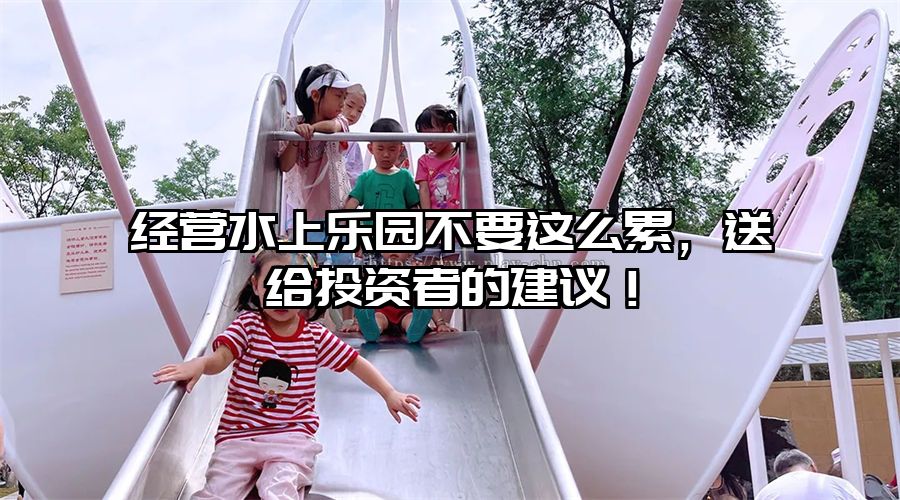 經營水上樂園不要這么累，送給投資者的建議！