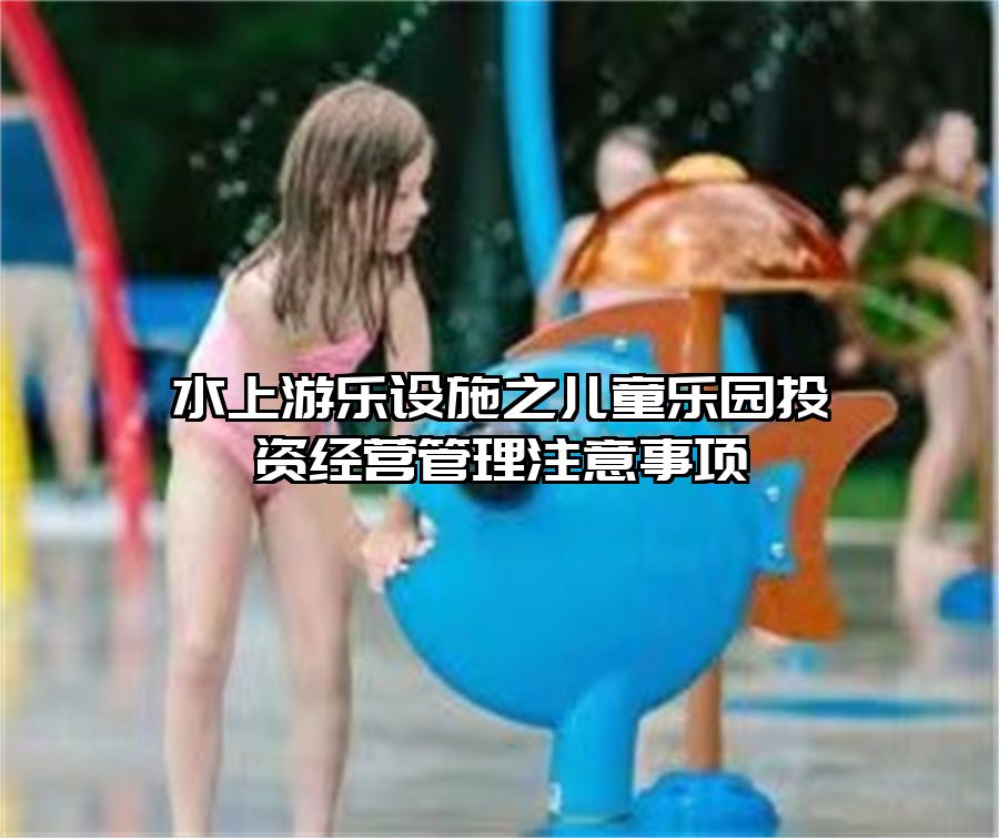 水上游樂設施之兒童樂園投資經營管理注意事項