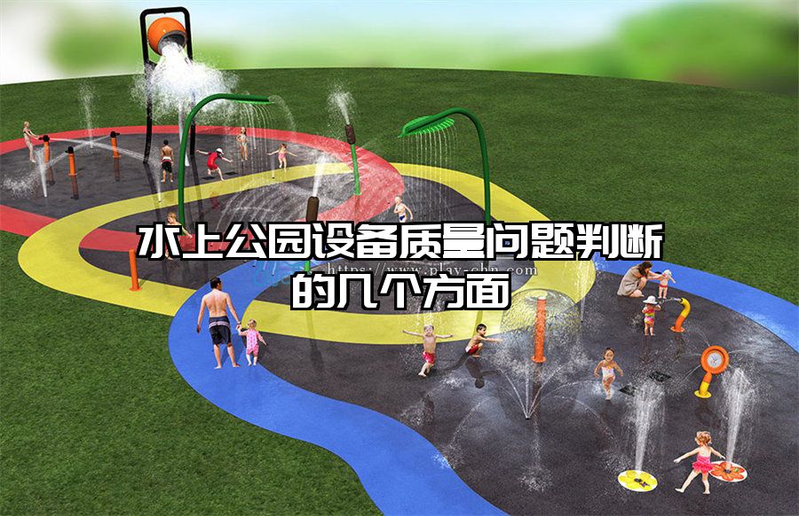 水上公園設(shè)備質(zhì)量問(wèn)題判斷的幾個(gè)方面