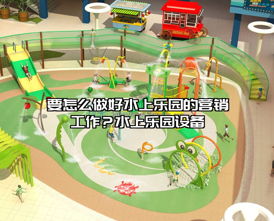 要怎么做好水上樂園的營銷工作？水上樂園設(shè)備
