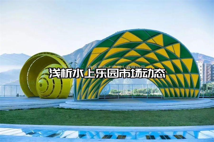 淺析水上樂園市場動態(tài)