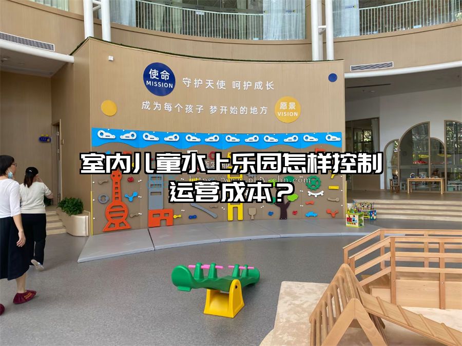 室內兒童水上樂園怎樣控制運營成本？