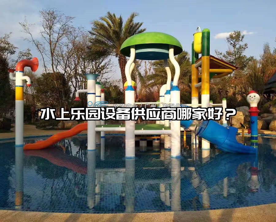 水上樂園設(shè)備供應(yīng)商哪家好？