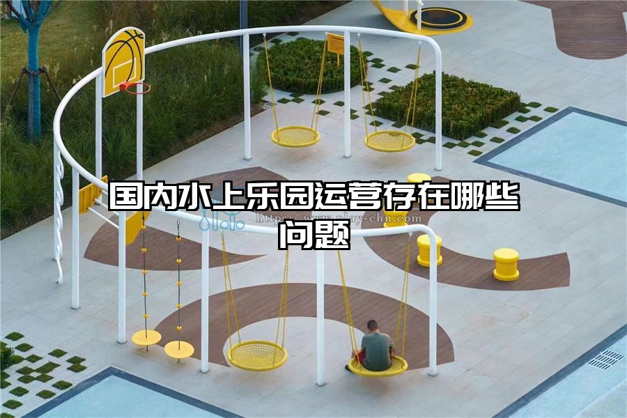 國內水上樂園運營存在哪些問題