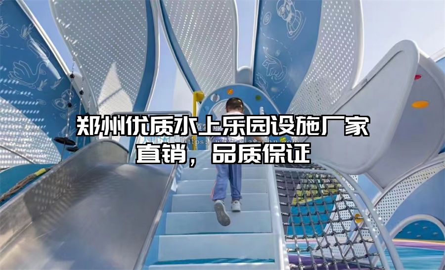 鄭州優(yōu)質(zhì)水上樂園設(shè)施廠家直銷，品質(zhì)保證