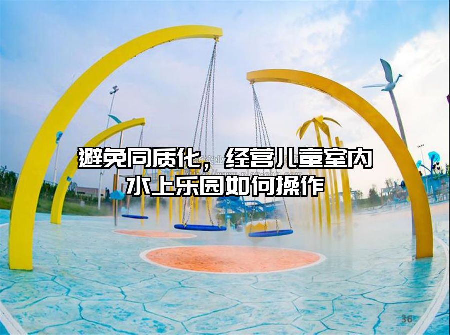 避免同質化，經營兒童室內水上樂園如何操作