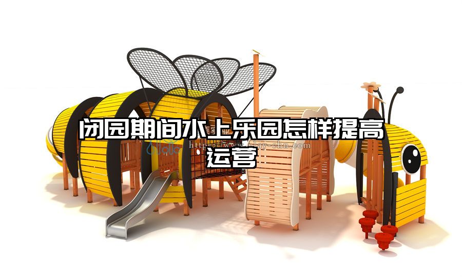 閉園期間水上樂園怎樣提高運營