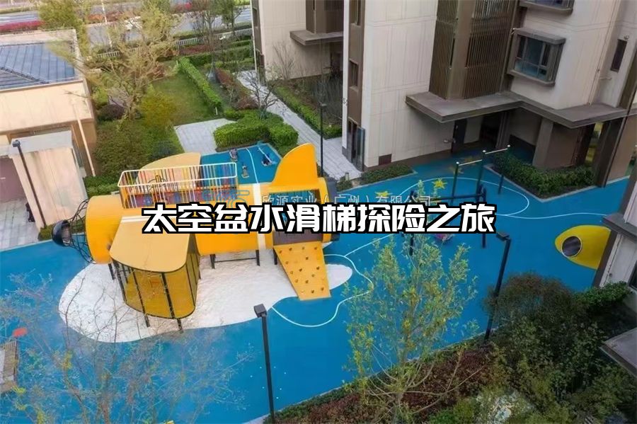 太空盆水滑梯探險(xiǎn)之旅