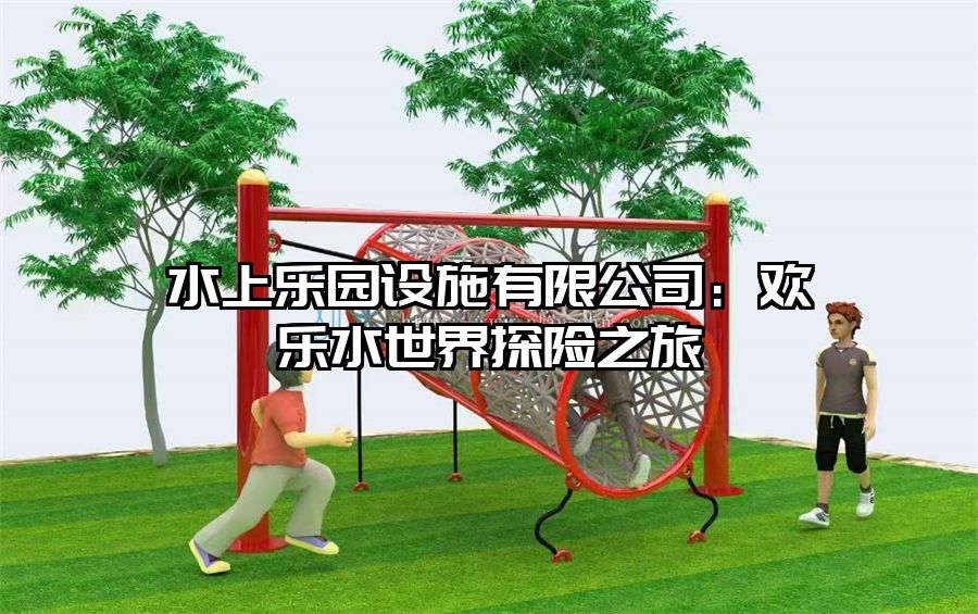 水上樂園設施有限公司：歡樂水世界探險之旅
