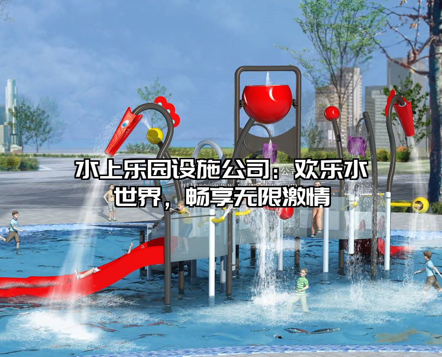 水上樂園設施公司：歡樂水世界，暢享無限激情