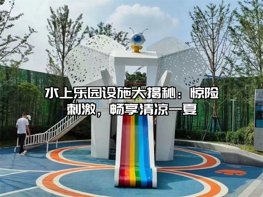 水上樂園設施大揭秘：驚險刺激，暢享清涼一夏