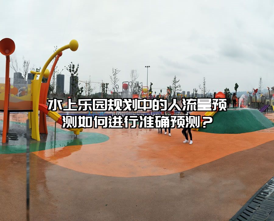 水上樂園規劃中的人流量預測如何進行準確預測？