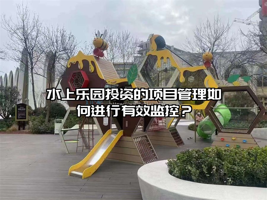 水上樂園投資的項目管理如何進行有效監控？