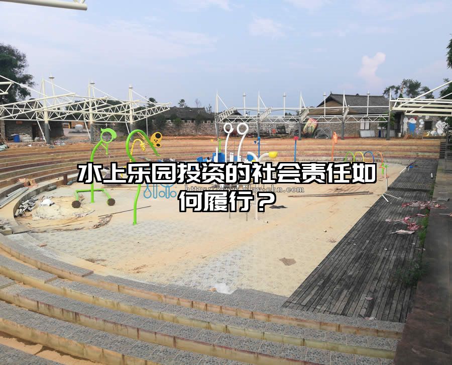水上樂(lè)園投資的社會(huì)責(zé)任如何履行？
