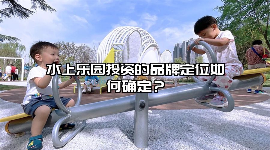 水上樂園投資的品牌定位如何確定？