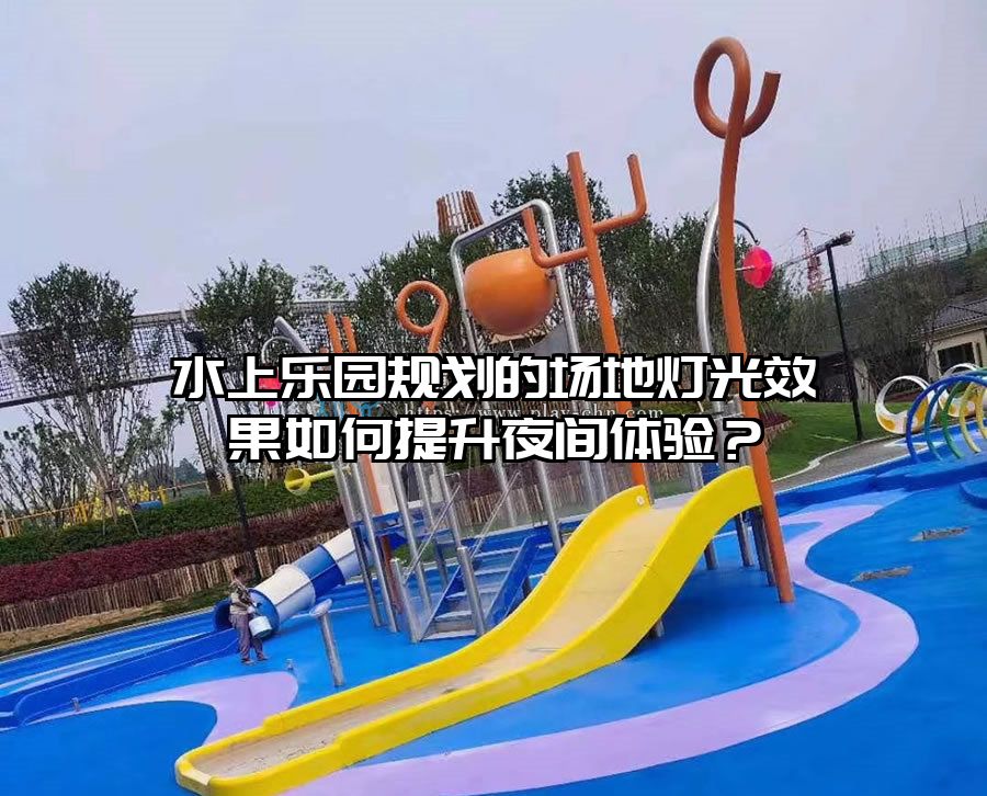 水上樂(lè)園規(guī)劃的場(chǎng)地?zé)艄庑Ч绾翁嵘归g體驗(yàn)？