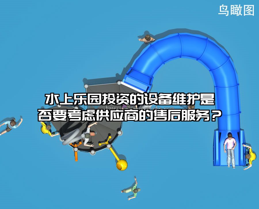 水上樂園投資的設備維護是否要考慮供應商的售后服務？