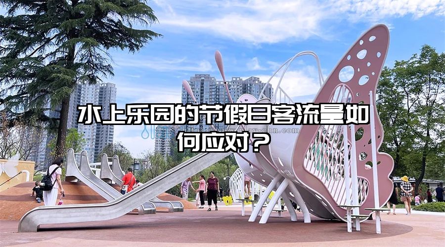 水上樂園的節假日客流量如何應對？