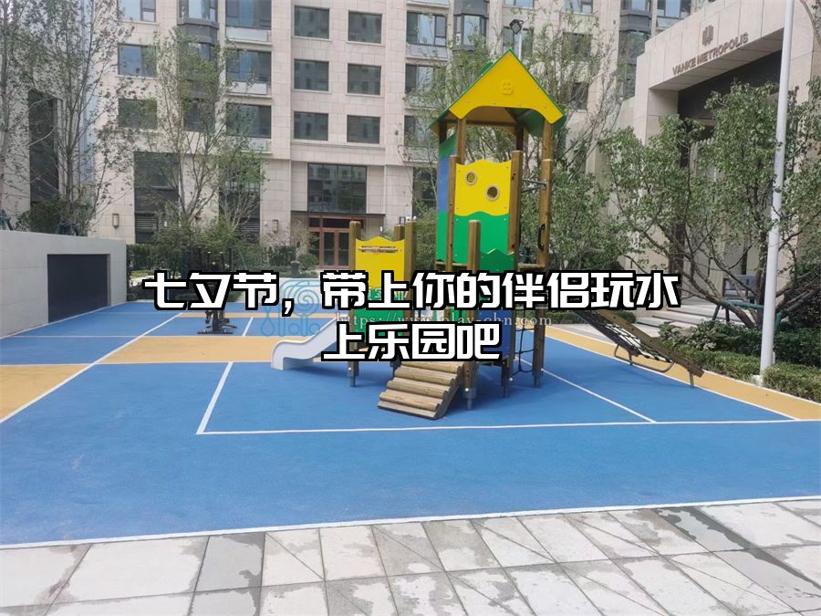 七夕節(jié)，帶上你的伴侶玩水上樂園吧